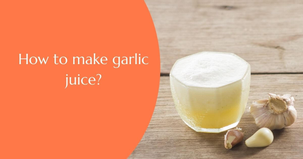 You are currently viewing How to Make Garlic Juice? 2022 Update Method