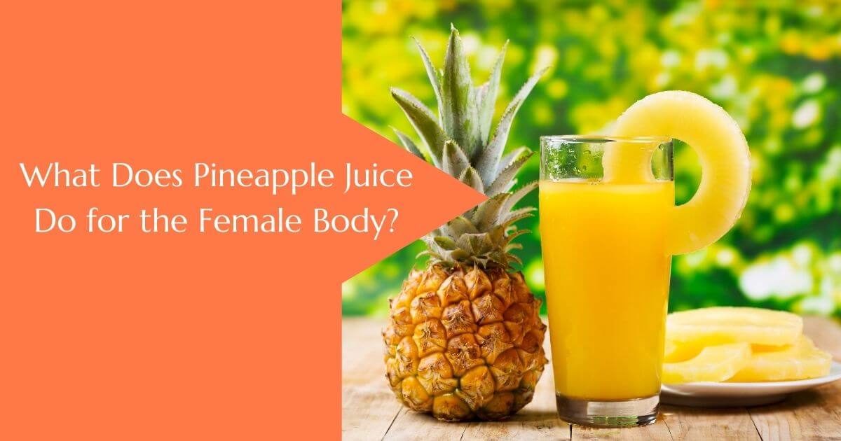 What Does Pineapple Juice Do for the Female Body
